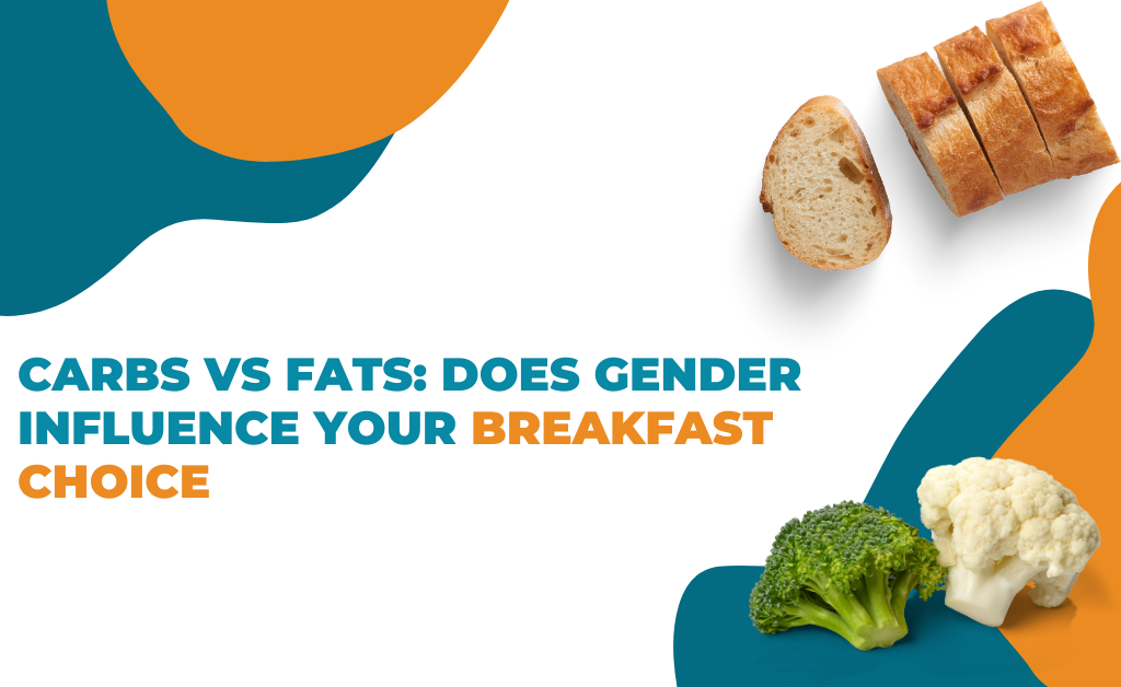 Carbs vs fats does gender influence your breakfast choice